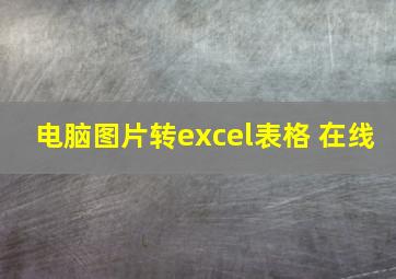 电脑图片转excel表格 在线